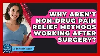 Why Aren't Non-drug Pain Relief Methods Working After Surgery? - After Surgery Clarity