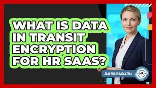 What Is Data In Transit Encryption For HR SaaS?
