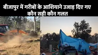 बीजापुर में गरीबों के आशियाने उजाड़ दिए गए। कौन सही कौन गलत