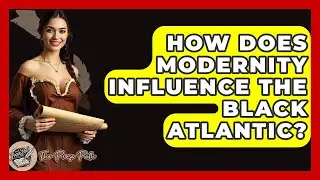 How Does Modernity Influence The Black Atlantic? - The Prose Path