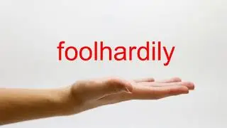 How to Pronounce foolhardily - American English