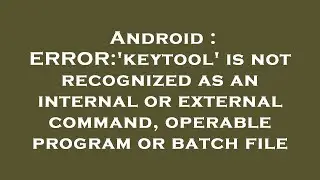 Android : ERROR:'keytool' is not recognized as an internal or external command, operable program or