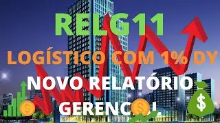 RELG11 LOG&Iacute;STICO COM 1% DY (NOVO RELAT&Oacute;RIO GERENCIAL)