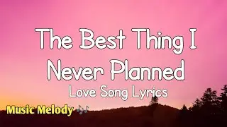 The Best Thing I Never Planned - Romantic Love Song Lyrics 😚