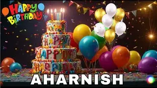 Happy Birthday Aharnish, Birthday Wishes, Birthday Song, Today, hbd