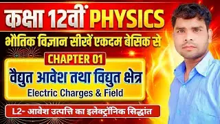 Class 12 Physics L-2 | विद्युत आवेश का इलेक्ट्रॉनिक सिद्धांत ⚡ | विद्युत आवेश तथा क्षेत्र