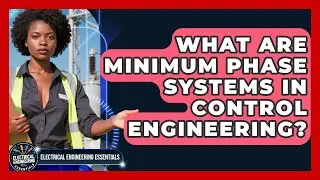 What Are Minimum Phase Systems In Control Engineering? - Electrical Engineering Essentials