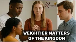 S4E11 - WEIGHTIER MATTERS OF THE KINGDOM | JUSTICE, MERCY AND FAITHFULNESS