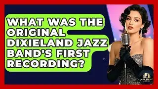 What Was The Original Dixieland Jazz Band's First Recording? - Jazz Music Legends