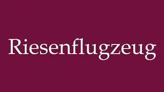 How to Pronounce ''Riesenflugzeug'' (Giant plane) Correctly in German