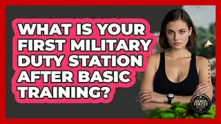 What Is Your First Military Duty Station After Basic Training? - Armed Forces Insider