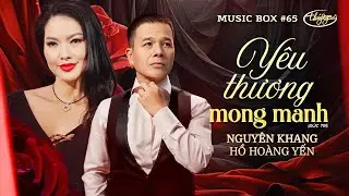 Nguy&ecirc;n Khang & Hồ Ho&agrave;ng Yến - Y&ecirc;u Thương Mong Manh | LIVE | Music Box #65