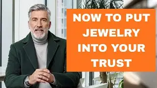 How to Put Jewelry Into Your Living Trust and Avoid Probate