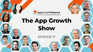 The App Growth Show Episode 17th:  Advice from 17 mobile industry experts