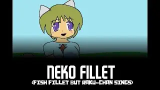 Neko Fillet (Fish Fillet but Raku-Chan sings it)