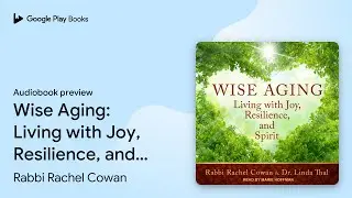 Wise Aging: Living with Joy, Resilience, and&hellip; by Rabbi Rachel Cowan &middot; Audiobook preview