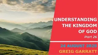 The Kingdom of God - Part 26 - Greig Garratt