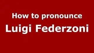 How to pronounce Luigi Federzoni (Italian/Italy) - PronounceNames.com