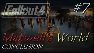 Fallout 4 Quest Mods, Maxwell's World | PC | Survival, Part 7, Conclusion, with Mark Jackson