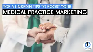 Top 6 LinkedIn Tips To Boost your Medical Practice Marketing | Digital Marketing For Doctors