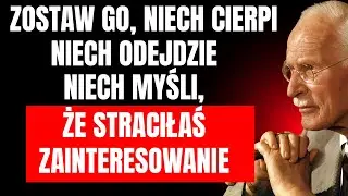 Pozwól mu cierpieć. Pozwól mu odejść. Pozwól mu myśleć, że straciłaś zainteresowanie | Carl Jung