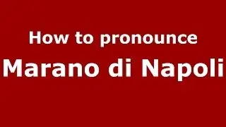 How to pronounce Marano di Napoli (Italian/Italy) - PronounceNames.com