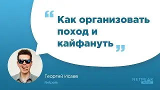 Netpeak Insight #10: &laquo;Как организовать поход и кайфануть&raquo; | Георгий Исаев