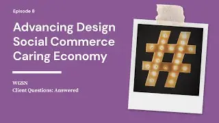 CMF Design, Evolution Of US Social Commerce & The Caring Economy | WGSN's Client Q&A