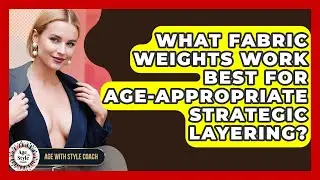 What Fabric Weights Work Best For Age-appropriate Strategic Layering? - Age With Style Coach