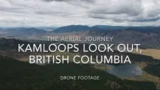 Kamloops Look Out, British Columbia Drone Footage : The Aerial Journey