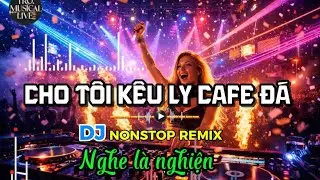 CHO T&Ocirc;I K&Ecirc;U LY CAFE Đ&Aacute; | DJ Nonstop Remix Cực Ch&aacute;y &ndash; Nghe Đ&ecirc;m C&agrave;ng Cuốn - ST Kh&aacute;nh Sang