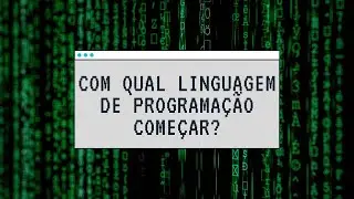 Com qual linguagem de programação eu devo começar a programar