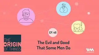 The Origin of Things Ep. 46: The Evil and Good That Some Men Do