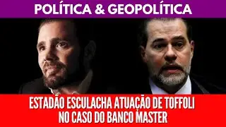 ESTADÃO ESCULACHA ATUAÇÃO DE TOFFOLI NO CASO DO BANCO MASTER