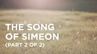 The Song of Simeon (Part 2 of 2) - 12/21/22