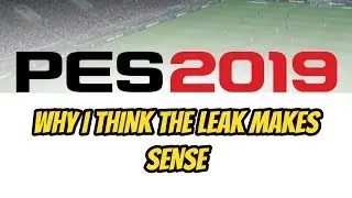 PES 2019 NEWS AND LEAKS! Why I Think The Leak Makes Sense