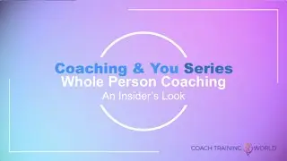 Coach Training World - What is Whole Person Coaching? An insider's look....