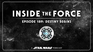 Inside The Force | Episode 189: Destiny Begins | A Star Wars Podcast
