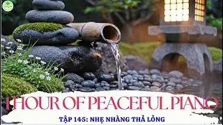 Tập 145: 1 Hour of Relaxing Piano – Nhẹ Nhàng Thả Lỏng