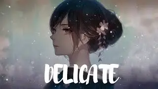 Nightcore - Delicate (Lyrics)