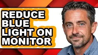 How to Reduce Blue Light on Monitor - Full Guide