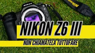 Nikon Z6 III - Non chiamatela tuttofare