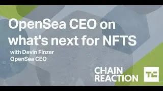 Why OpenSea's CEO Devin Finzer is optimistic about NFT growth | Chain Reaction Podcast