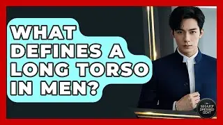 What Defines A Long Torso In Men? - The Sharp Dressed Gent