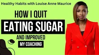 How To Quit Eating Sugar| Louise Anne Maurice | Healthy Habits to Quit Eating Sugar