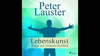 Lebenskunst - Wege zur inneren Freiheit (Ungek&uuml;rzt) - Peter Lauster