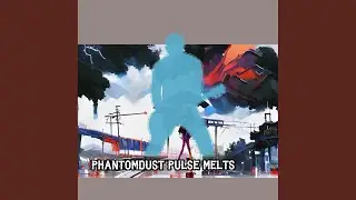 Phantomdust Pulse Melts