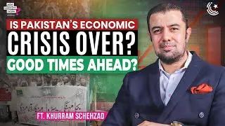 Is Pakistan’s Economic Crisis Over? Good Times Ahead? Ft. Khurram Schehzad | EP268