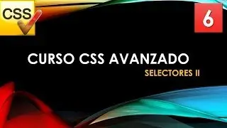 Curso CSS Avanzado desde 0. Selectores 2ª parte. Vídeo 6