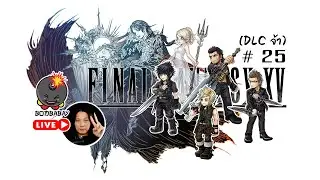 LIVE | DLC คนสุดท้าย อาร์ดีน สำหรับ FFXV | Final Fantasy XV Part 25 (DLC)